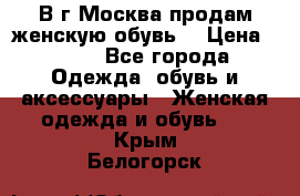 В г.Москва продам женскую обувь  › Цена ­ 300 - Все города Одежда, обувь и аксессуары » Женская одежда и обувь   . Крым,Белогорск